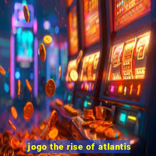 jogo the rise of atlantis